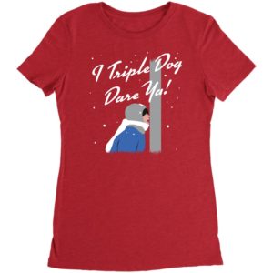 i triple dog dare ya! shirt