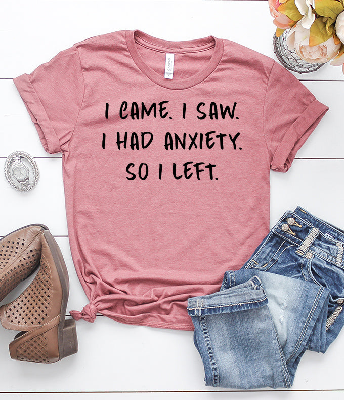 I_Came_I_Saw_I_Had_Anxiety_So_I_Left_Heather_Mauve_T-Shirt.jpg I Came. I Saw. I Had Anxiety. So I Left. T-Shirt