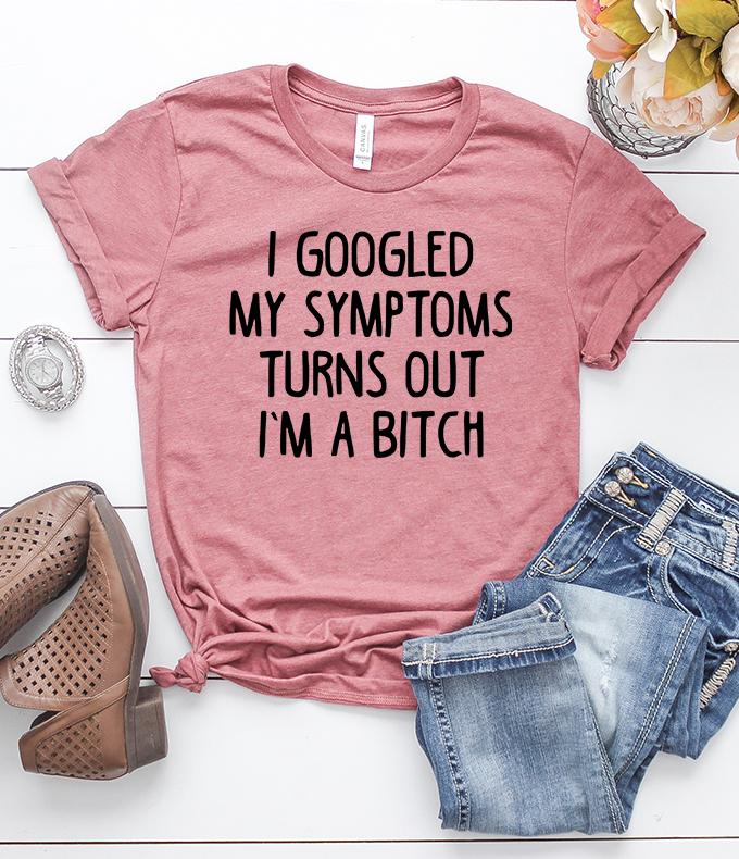 I_Googled_My_Symptoms_Turns_Out_I_m_a_Bitch_Heather_Mauve_T-Shirt.jpg I Googled My Symptoms Turns Out I'm a Bitch T-Shirt