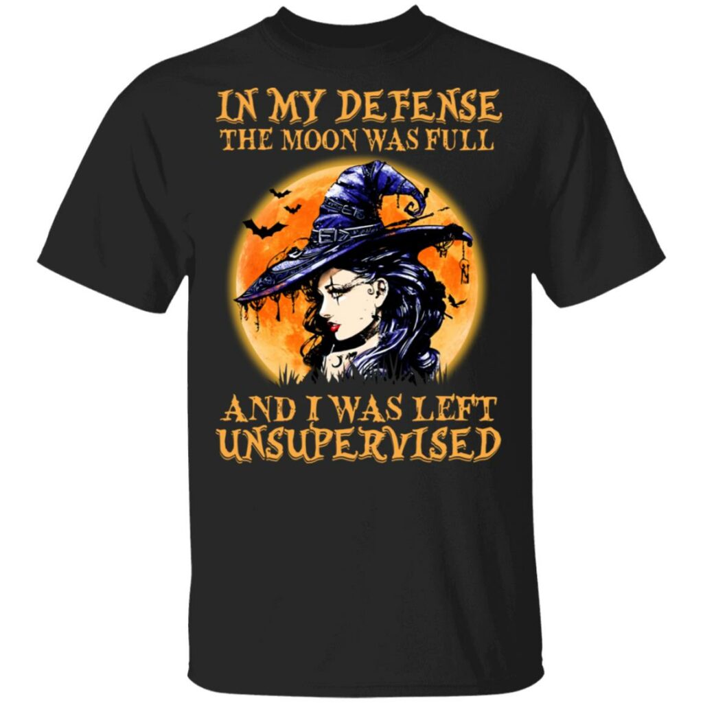 witch in my defense the moon was full and i was left unsupervised halloween t shirt 1 1lffu