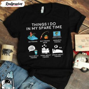 fishing things i do in my spare time shirt 1 ikxszk