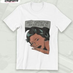funny busy thinking about girls shirt 1 uhdhd5
