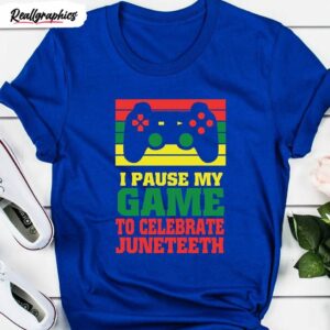 i pause my game to celebrate juneteenth african shirt 1 kpkvnh