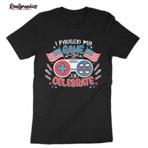 i paused my game to celebrate american flag shirt 1 x4yhaq