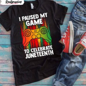i paused my game to celebrate juneteenth black pride shirt 1 errehe