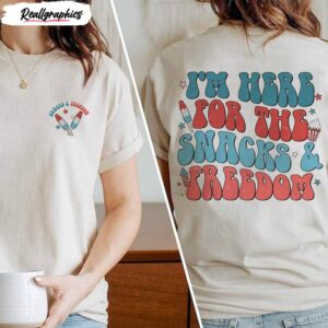 i m here for the snacks and freedom independence day shirt 1 h3wrwr