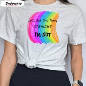 lets get one thing straight im not rainbow shirt 1 r5ls0e