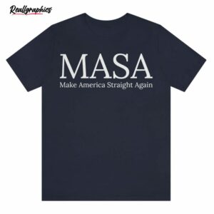 masa make america straight again funny shirt 1 jbkewd