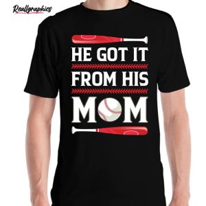 funny he got it from his mom baseball mom player shirt 1 pw2hjo