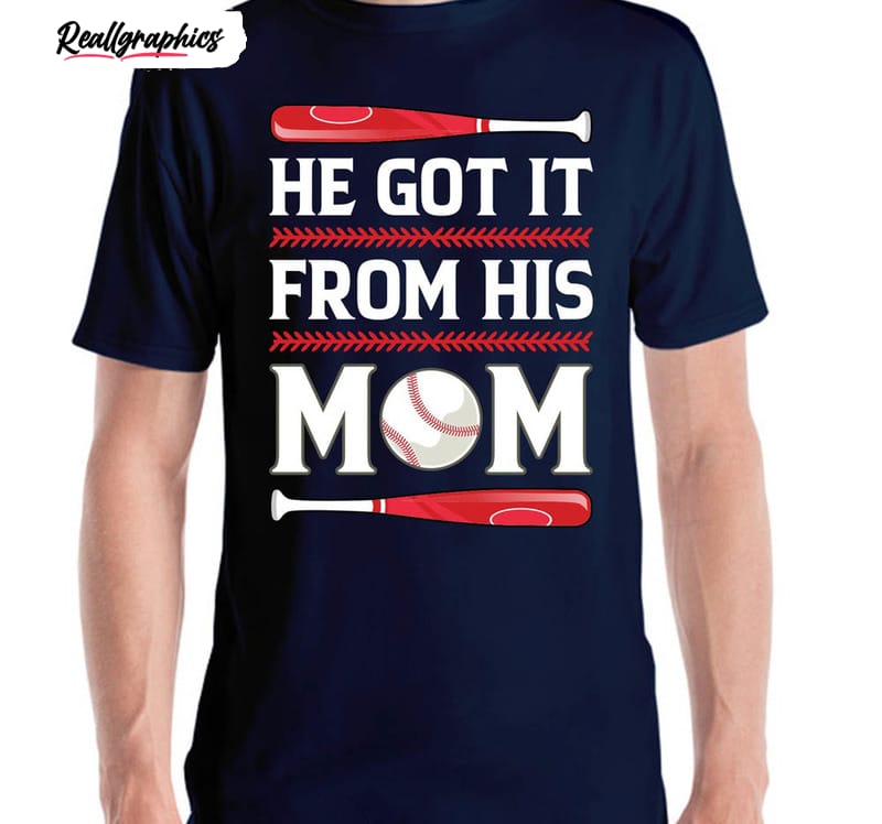 funny he got it from his mom baseball mom player shirt 2 vj2k4r