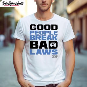 good people break bad laws topher field shirt 1 smglyz