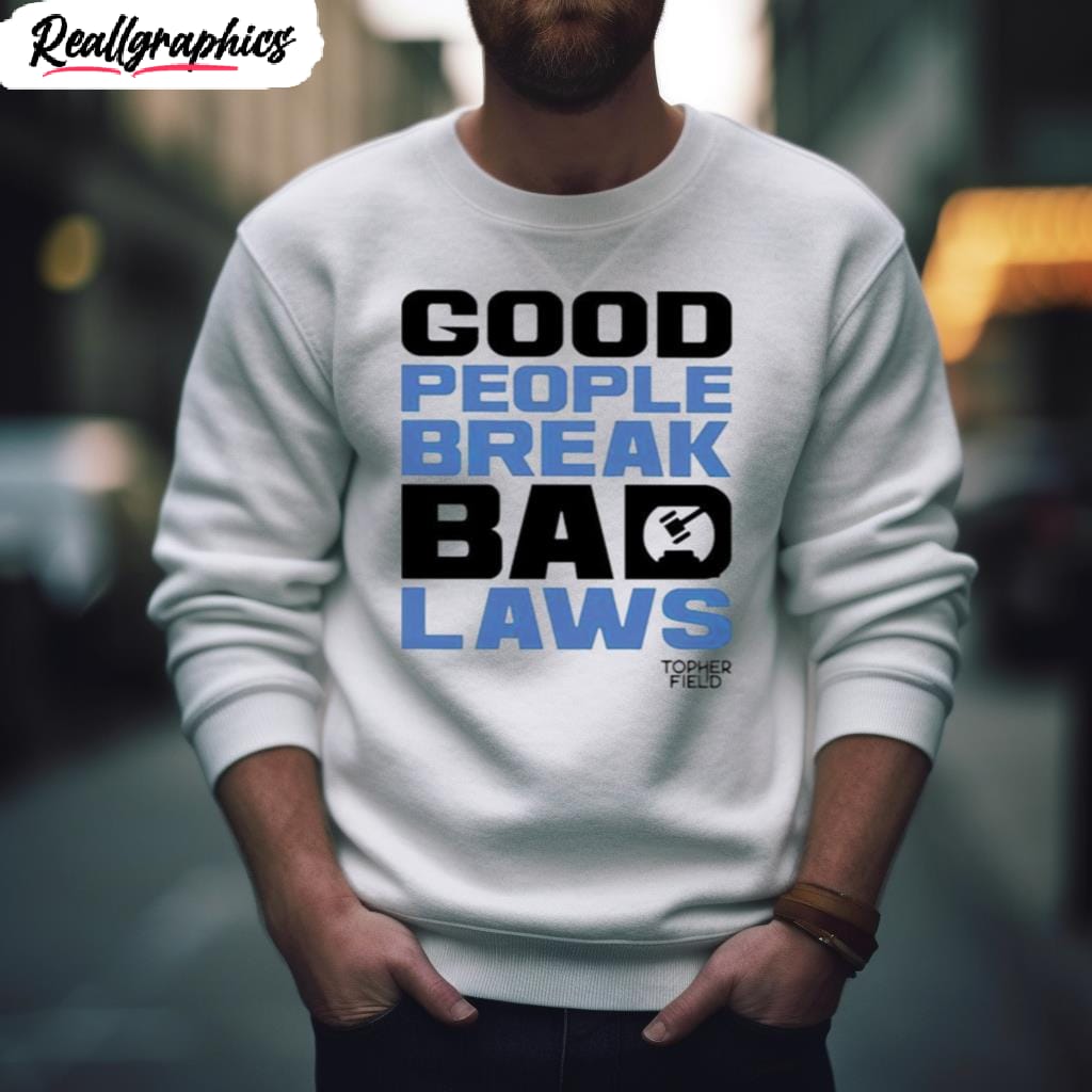 good people break bad laws topher field shirt 2 lnanzu