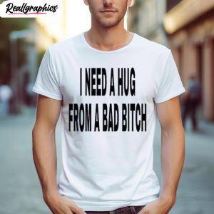 i need a hug from a bad bitch 2023 shirt 1 t1rkha