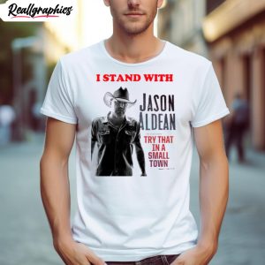 i stand with jason aldean try that in a small town shirt 1 g9t0te