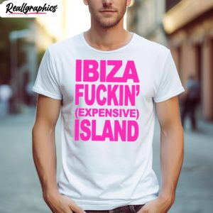 ibiza fuxxin expensive island shirt 1 zdts1g
