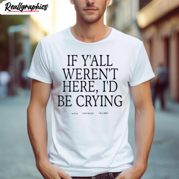 if yall werent here id be crying shirt 1 pbemkf