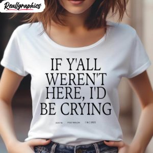 if yall werent here id be crying shirt 4 hlarq9
