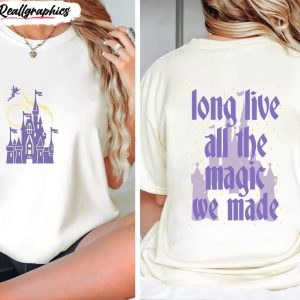 long live all the magic we made shirt comfort disney magic unisex t shirt hoodie 1 anbe0x