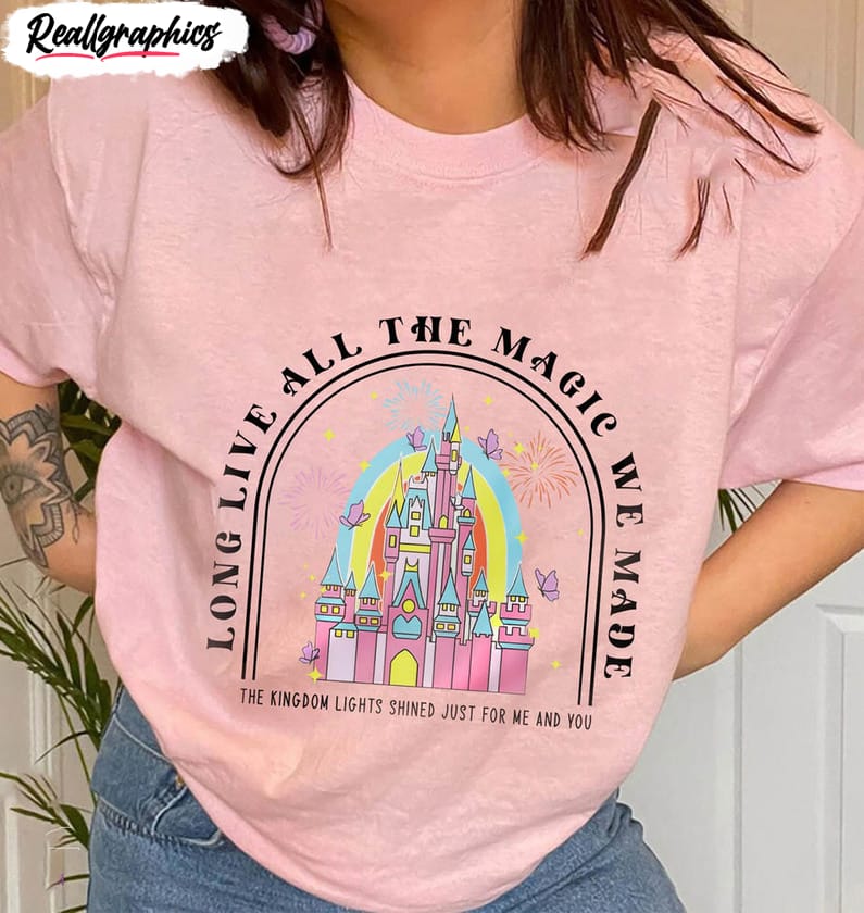 long live all the magic we made trendy shirt the kingdom disney castle unisex clothing 2 mtl7um