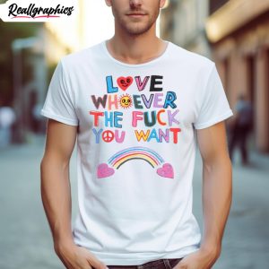 love whoever the fuck you want shirt 1 fsmbq6