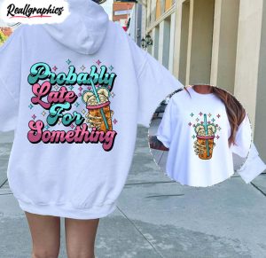 comfort probably late for something shirt cool design unisex hoodie crewneck for girls 2 xos3sz