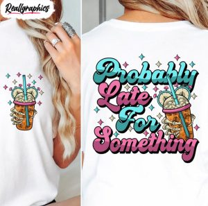 comfort probably late for something shirt cool design unisex hoodie crewneck for girls 3 p23q6s