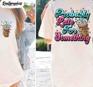 comfort probably late for something shirt cool design unisex hoodie crewneck for girls 4 fqhwni