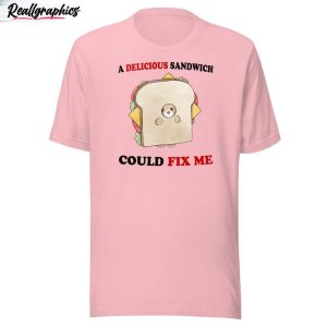 delicious sandwich could fix me sweatshirt unisex t shirt 2 byuxca