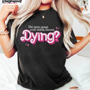 do you guys ever think about dying cute quote shirt trendy movie crewneck unisex t shirt 1 nhveef