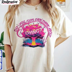 do you guys ever think about dying trendy shirt barbenheimer movie quote unisex t shirt unisex hoodie 1 dugelp