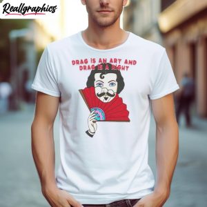 Drag Is An Art And Drag Is A Right T Shirt