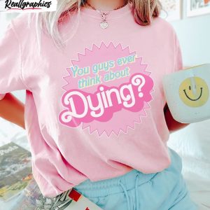 dying barbie movie quote shirt barbie movie 2023 unisex t shirt crewneck 1 xqdds3