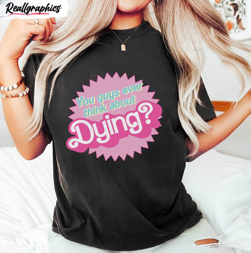 dying barbie movie quote shirt barbie movie 2023 unisex t shirt crewneck 2 fvnz4q