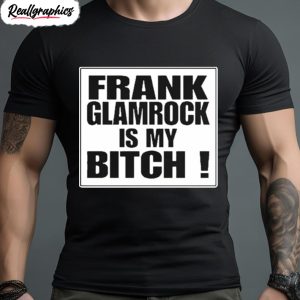 frank glamrock is my bitch shirt 1 uztklo