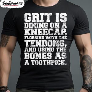 grit is dining on a kneecap flossing with the tendons shirt 1 czquhc