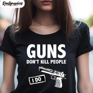 guns dont kill people i do shirt 4 to18sc