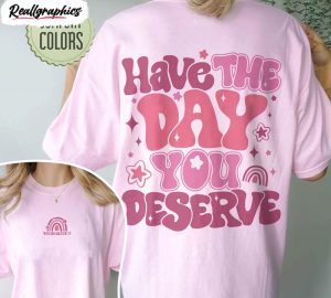 Have The Day You Deserve Funny Karma Shirt
