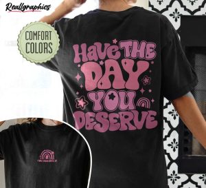 Have The Day You Deserve Funny Karma Shirt