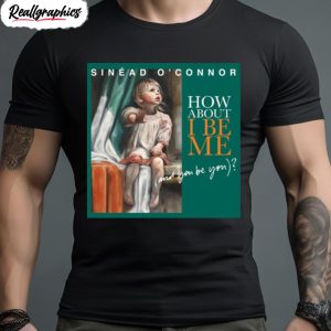 how about i be me sinead oconnor shirt 1 vorg03