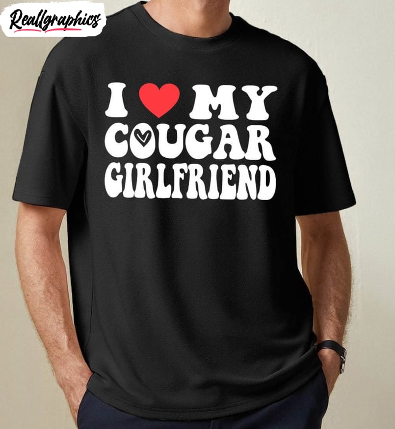 I Love My Cougar Girlfriend Shirt , Funny Girlfriend Sweatshirt Crewneck I Love My Cougar Girlfriend Shirt , Funny Girlfriend Sweatshirt Crewneck