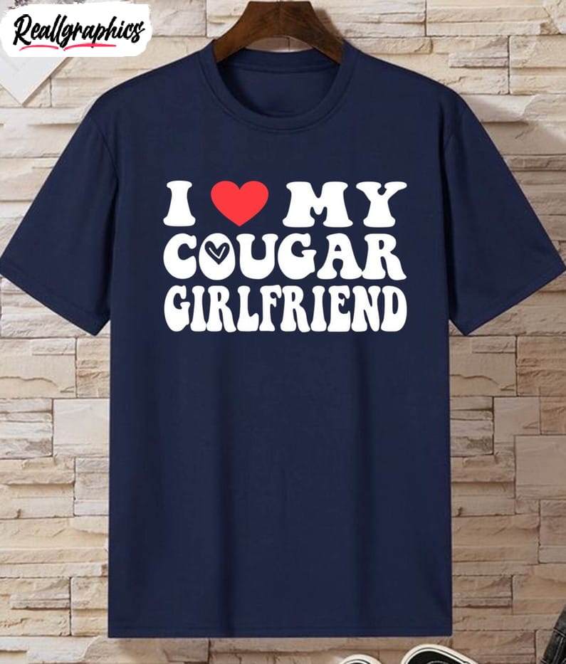 I Love My Cougar Girlfriend Shirt , Funny Girlfriend Sweatshirt Crewneck
