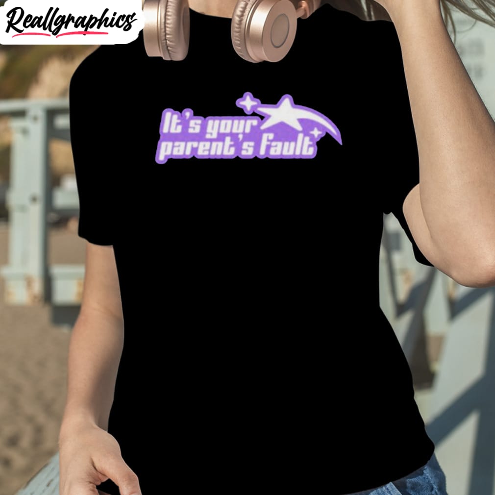 It’s Your Parent’s Fault Shirt It’s Your Parent’s Fault Shirt