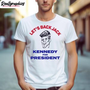 Let'S Back Jack Kennedy For President Shirt