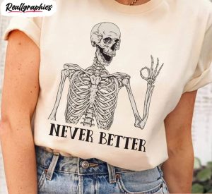 never better skeleton funny dead inside sarcastic shirt, funny mom unisex shirt