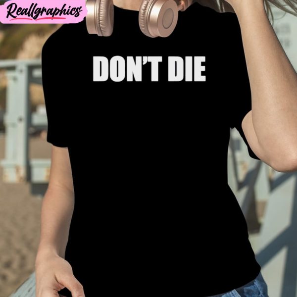 don’t die unisex t-shirt, hoodie, sweatshirt