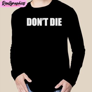 don’t die unisex t-shirt, hoodie, sweatshirt