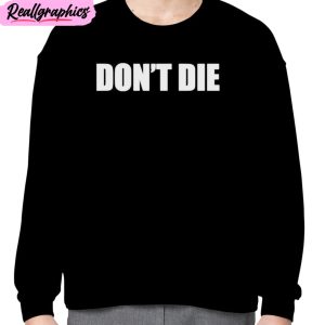 don’t die unisex t-shirt, hoodie, sweatshirt