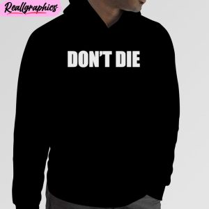 don’t die unisex t-shirt, hoodie, sweatshirt