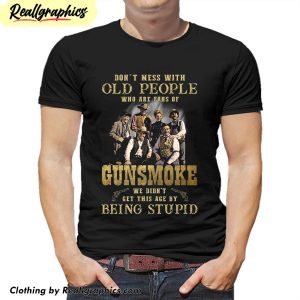 dont-mess-with-old-people-who-are-fans-of-gunsmoke-we-didnt-get-this-age-by-being-stupid-shirt-1