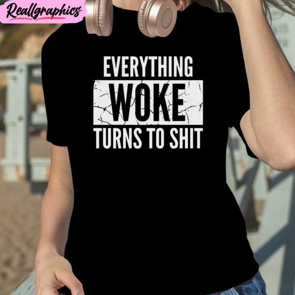 everything woke turns to shit unisex t-shirt, hoodie, sweatshirt